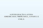 A integração latino americana - mercosul, unasul e unila