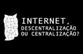 Internet: Descentralização ou Centralização?