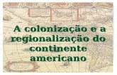 A colonização e a regionalização do continente americano