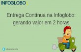 [Agile Brazil] Entrega Contínua na Infoglobo:  gerando valor em 2 horas