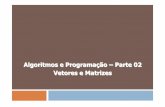 Algoritmos e Programação – Parte 02 Vetores e Matrizesandreza.leite/aulas/AP/VetoresMatrizes.pdf · 2 Algoritmos e Programação Vetores o Estrutura de Dados Homogênea e Estática