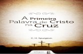 A Primeira Palavra de Cristo na Cruz - Projeto Spurgeonprojetospurgeon.com.br/wp-content/...palavra_cristo_cruz_spurgeon.pdf · 3 W W W . P R O J E T O S P U R G E O N . C O M . B
