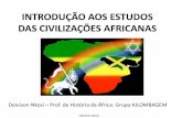 INTRODUÇÃO AOS ESTUDOS DAS CIVILIZAÇÕES · PDF fileINTRODUÇÃO AOS ESTUDOS DAS CIVILIZAÇÕES AFRICANAS Deivison Nkosi –Prof. de História da África: Grupo KILOMBAGEM Deivison