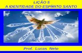 Prof. Lucas Neto · PDF fileO ESPÍRITO SANTO É DEUS A Santa Bíblia nos apresenta de forma detalhada o Espírito Santo como Deus e com características de pessoalidade