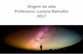 Origem da vida Professora: Luciana Ramalho 2017 · PDF fileTeorias sobre origem da vida •Geração espontânea ou abiogênese. –Algumas formas de vida poderiam se originar a partir