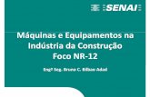 Máquinas e Equipamentos na Indústria da Construção Foco  · PDF fileMáquinas e Equipamentos na Indústria da Construção Foco NR-12 Engº Seg. Bruno C. Bilbao Adad