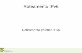 Roteamento IPv6 -   · PDF file– Equivalente ao IPv4 público, é roteável na internet IPv6 – As subredes IPv6 foram projetadas para sempre ter prefixo /64