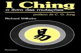 I CHING O LIVRO DAS MUTAÇÕES · PDF fileI CHING O LIVRO DAS MUTAÇÕES Tradução do chinês para o alemão, introdução e comentários RICHARD WILHELM Prefácio C. G. Jung