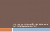 Lei de Introdução às Normas do Direito Brasileiro · PDF filePara que serve? Trata-se de uma norma que trata do processo de criação, aplicação e interpretação das normas!