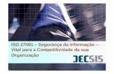 ISO 27001ISO 27001 - cosi.centimfe.comcosi.centimfe.com/apresentacoes/DECSIS-ISO27001.pdf · ISO 27001ISO 27001 – Segurança da InformaçãoSegurança da Informação – Vital