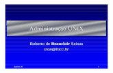 Administração UNIX - impa.brrbs/pdf/admin_unix.pdf · – Pode servir como operador, conhecedor de comandos UNIX, suporte, apoio, homem-manual, detectador de problemas de hardware,
