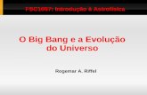 O Big Bang e a Evolução do Universo - w3.ufsm.brw3.ufsm.br/rogemar/fsc1057/aulas/bigbang.pdf · O Big Bang O universo iniciou a partir de um estado extremamente quente e extremamente