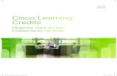 Cisco Learning Credits · Cisco Learning Credits Os Cisco® Learning Credits estão disponíveis para aquisição na Lista de Global de Preços, sendo vendidos em pacotes de 10, 100,