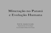 Mineração no Paraná - geoturismobrasil.com didatico/Mineração no Paraná.pdf · Mineração no Paraná e Evolução Humana Prof. Dr. Antonio Liccardo Departamento de Geologia