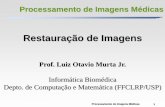 Restauração de Imagens - dcm.ffclrp.usp.brdcm.ffclrp.usp.br/~murta/PIM/PIM_6.pdf · Processamento de Imagens Médicas 3 Restauração de imagens Objetivos: - Melhorar a imagem em