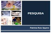 Apresentação do PowerPoint · Patrícia Ruiz Spyere Pesquisa Conceito “Procedimento formal para aquisição de conhe-cimento da realidade” Utiliza métodos científicos,