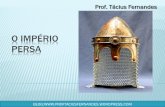 O império Persa - Professor Tácius Fernandes · construções em Persépolis, nova capital do império, e contribuíram para o fortalecimento econômico e político da burocracia