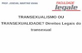 TRANSEXUALISMO OU TRANSEXUALIDADE? …€¦ · PROF. JOSEVALMARTINS VIANA CID 10 F 64.0 –Transexualismo - Classificação Internacional de Doenças Nota: Trata-se de um desejo de