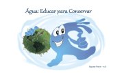 Água: Educar para Conservar - semas.pa.gov.br · Nesse contexto, entra a discussão dos usos das águas e da gestão de recursos hídricos no ambiente escolar: Dinâmica: Como fazer