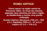 ROMA ANTIGA - curcepenem.files.wordpress.com · ROMA ANTIGA Roma nasceu na região central da Península Itálica. Ao longo dos séculos, estendeu seus domínios por toda a região