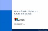 A revolução digital e o futuro da Bancastatic.viatecla.com/apdc/share/2013-11/2013-11-15122928_f667a141... · Requisitos de capital ... ATM Internet Telefone Outros 2015E 5 25 2