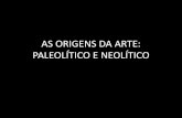 AS ORIGENS DA ARTE: PALEOLÍTICO E NEOLÍTICOprofessor.ufop.br/sites/default/files/celiomacedo/files/as_origens... · Neolítico 8.000 a 3.000 Proto-histórica Vida sedentarizada