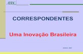 CORRESPONDENTES Uma Inovação Brasileira · Correspondente não pode cobrar tarifa por conta própria Características principais do Correspondente não Bancário ... • março