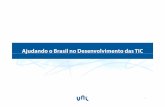 Ajudando o Brasil no Desenvolvimento das TIC - … fileA Presidente tem uma nova visão das TIC para o país “Estamos também acelerando a implantação do Plano Nacional de ...
