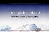 EXPRESSÃO GRÁFICA - hiranferreira.comhiranferreira.com/desenho/aulas/Axonometria Ortogonal.pdf · PASSAGEM DAS VISTAS PARA AXONOMETRIA • 4/38 Utiliza a projeção Cilíndrica