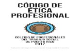CÓDIGO DE ETICA PROFESIONALcptspr.org/wp-content/uploads/2016/11/Código-de-Ética...CÓDIGO DE ETICA PROFESIONAL COLEGIO DE PROFESIONALES DEL TRABAJO SOCIAL DE PUERTO RICO 2017