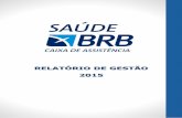 RELATÓRIO DE GESTÃO 2015 - saudebrb.com.brsaudebrb.com.br/download/informativos/balancete_2015.pdf · criada a BRB Saúde – Caixa de Assistência e consolidado o modelo de autogestão