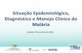 Situação Epidemiológica, Diagnóstico e Manejo Clínico da ...telessaude.ba.gov.br/wp-content/uploads/2018/01/30_01_Malária.pdf · Diagnóstico e Manejo Clínico da Malária ...