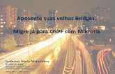 Aposente suas velhas Bridges Migre já para OSPF Mikrotikmum.mikrotik.com/presentations/BR12/anderson-br.pdf · • Redução significativa de trafego desnecessário na rede e no