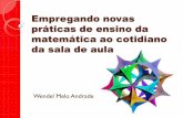 Empregando novas práticas de ensino da matemática ao ... · práticas de ensino da matemática ao cotidiano da sala de aula Wendel Melo Andrade . A REALIDADE DE SALA DE AULA ...