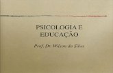 PSICOLOGIA E EDUCAÇÃO - Prof. Dr. Wilson da Silva · A psicologia da educação dedica-se ao estudo dos processos educativos com uma tripla ﬁnalidade: a) Contribuir na elaboração