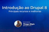 Introdução ao Drupal 8 - static.eventials.com · Introdução ao Drupal 8 Principais recursos e melhorias Thiago Régis @tregismoreira Apresentado por