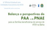 Balanço e perspectivas do PAA PNAE - seagri.ba.gov.br · PNAE para as famílias beneficiárias do serviço de ATER na Bahia 6ª Oficina Estadual com Entidades Executoras de ATER