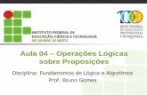 Aula 04 Operações Lógicas sobre Proposições · Aula 04 – Operações Lógicas sobre Proposições Disciplina: Fundamentos de Lógica e Algoritmos Prof. Bruno Gomes