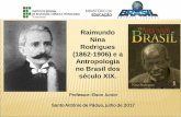 Raimundo Nina Rodrigues (1862-1906) e a Antropologia no ... · de fontes escritas e orais sobre “os últimos africanos no Brasil”. ... Branqueamento progressivo pela imigração