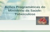 Ações Programáticas do Ministério da Saúde: Tuberculosee7... · • Qualidade e quantidade da amostra: – Uma boa amostra de escarro é que provém da arvore brônquica, ...