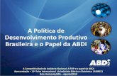 A Política de Desenvolvimento Produtivo Brasileira e o ... · A Agência Brasileira de Desenvolvimento Industrial: instituída em dezembro de 2004 com a missão de promover a execução