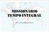MISSIONARIO TEMPO INTEGRAL - ibvalinhos.org.bribvalinhos.org.br/files/conselho_missionario/Missoes.pdf · fizeram a algum dos meus irmãos menores, a mim o fizeram. •Entao ele dirá