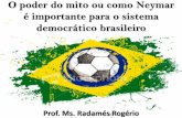 é importante para o sistema democrático brasileiro · O poder do mito ou como Neymar ... referenciar o “lugar no mundo” de cada um, constituindo-se como pistas para as potencialidades