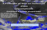 A Formação de Gelo em Aeronaves (FGA) Descomplicada ... · e/ou combustível de uma aeronave em voo ou no solo. Da mesma forma que o cumulonimbus (CB) e a ... Para o planejamento