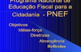Objetivos Idéias-força Diretrizes Abrangência · Programa Nacional de Educação Fiscal para a Cidadania - PNEF Objetivos Idéias-força Diretrizes Abrangência Reflexões