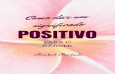 Como dar um significado POSITIVO para o câncer novo CTA... · por um significado leve e até positivo? Talvez hoje você se pergunte o que fez de errado para estar com uma doença