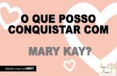 O QUE POSSO CONQUISTAR COM MARY KAY? · 1 contato frio/quente 1 venda 1 telefonema de acompanhamento (2+2+2) ... Mary Kay é pra todo mundo, mas nem todo mundo é para Mary Kay! Mary