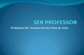 Professora Ms. Suzana Ferreira Dias de Assis - Pernambuconaipedigital.com/fid/images/docencia/moduloI/SER-PROFESSOR.pdf · Professora Ms. Suzana Ferreira Dias de Assis “Cheguei