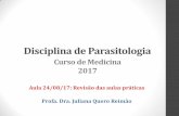 Disciplina de Parasitologia · Disciplina de Parasitologia Curso de Medicina 2017 Profa. Dra. Juliana Quero Reimão Aula 24/08/17: Revisão das aulas práticas