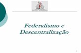 Federalismo e Descentralização - IGEPP · Federalismo Conceito Formal: O sistema federal é uma forma de organização do Estado nacional caracterizada pela dupla autonomia territorial